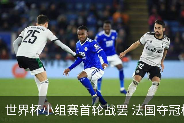 世界杯小组赛首轮战罢 法国夺冠概率反超西班牙成最大热门，葡萄牙虽爆冷被逼平但排名无变化