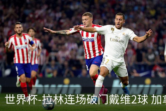 世界杯-拉林连场破门戴维2球 加拿大暂3-0十人卡塔尔