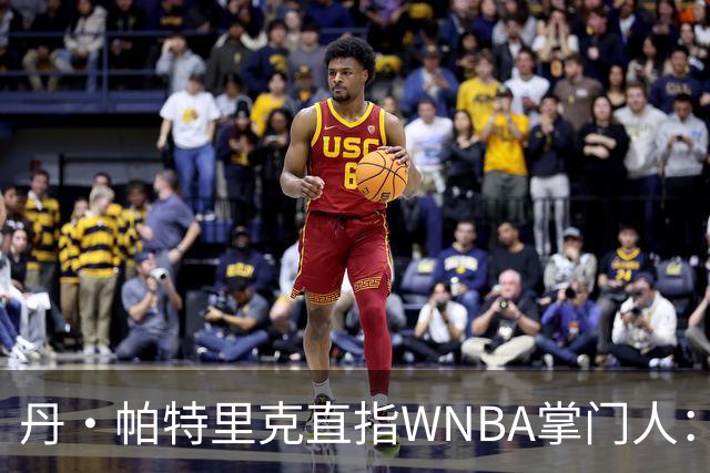 丹·帕特里克直指WNBA掌门人：为何克拉克被区别判罚？出来说说清楚
