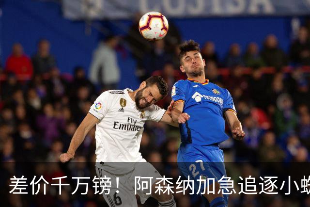 差价千万镑！阿森纳加急追逐小蜘蛛，西甲死敌堵路只剩枪手唯一机会