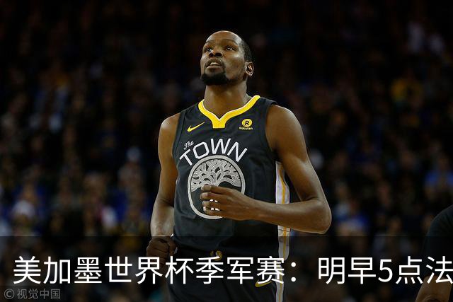 美加墨世界杯季军赛：明早5点法国队VS英格兰队，看点速览