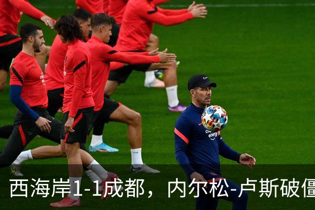 西海岸1-1成都，内尔松-卢斯破僵，费利佩扳平比分