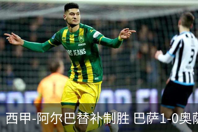 西甲-阿尔巴替补制胜 巴萨1-0奥萨苏纳14分领跑