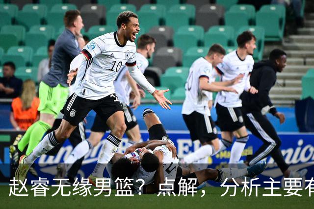 赵睿无缘男篮？点解，分析主要有3个原因！